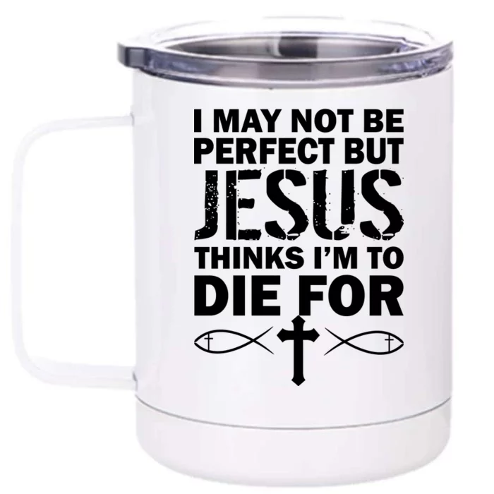 I May Not Be Perfect But Jesus Thinks I'm To Die For Front & Back 12oz Stainless Steel Tumbler Cup