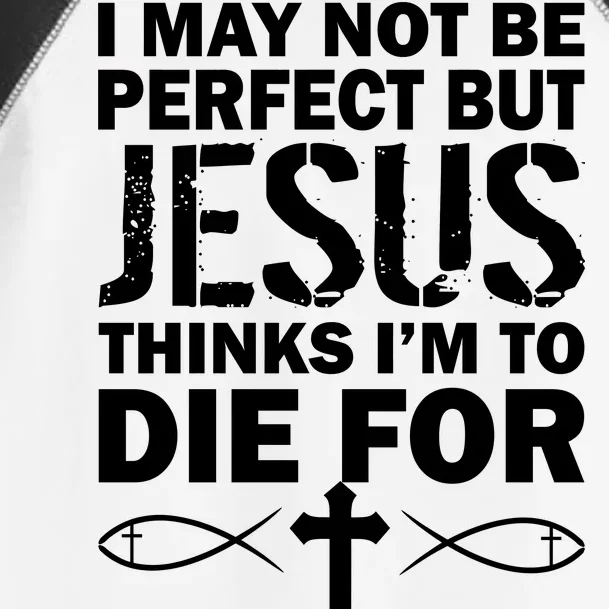 I May Not Be Perfect But Jesus Thinks I'm To Die For Toddler Fine Jersey T-Shirt