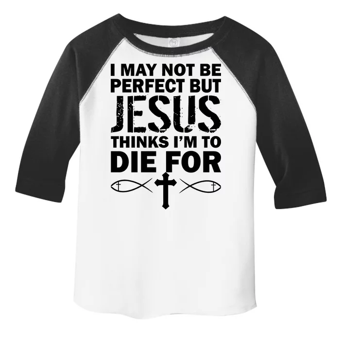 I May Not Be Perfect But Jesus Thinks I'm To Die For Toddler Fine Jersey T-Shirt