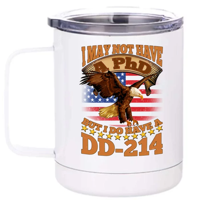 I May Not Have A PhD But I Do Have A DD-214 Front & Back 12oz Stainless Steel Tumbler Cup