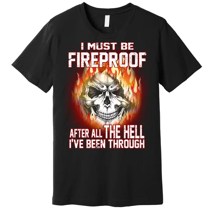 I Must Be Fireproof After All The Hell I've Been Through Premium T-Shirt