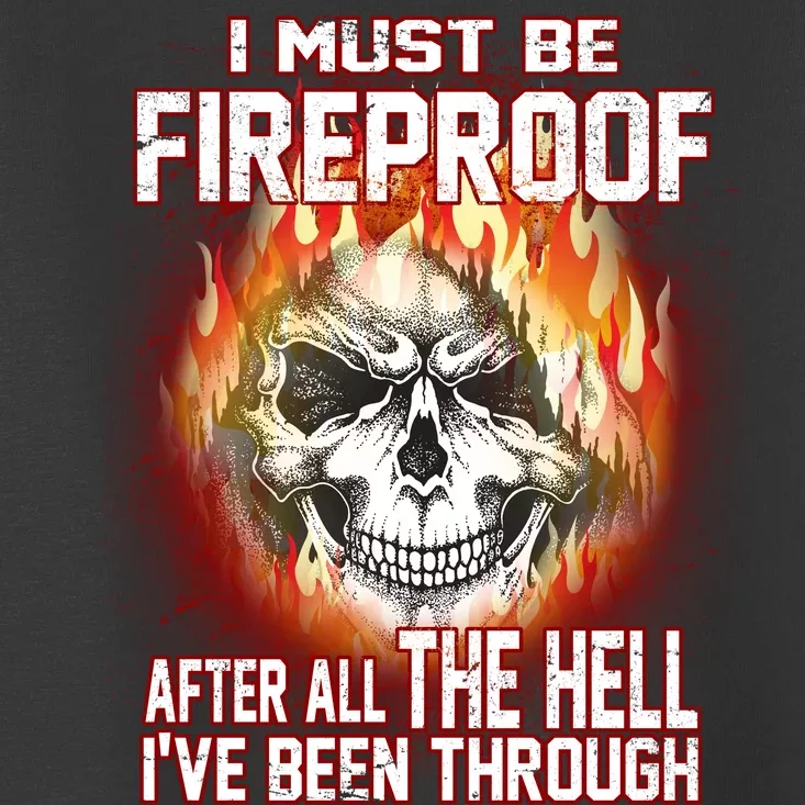 I Must Be Fireproof After All The Hell I've Been Through Toddler T-Shirt