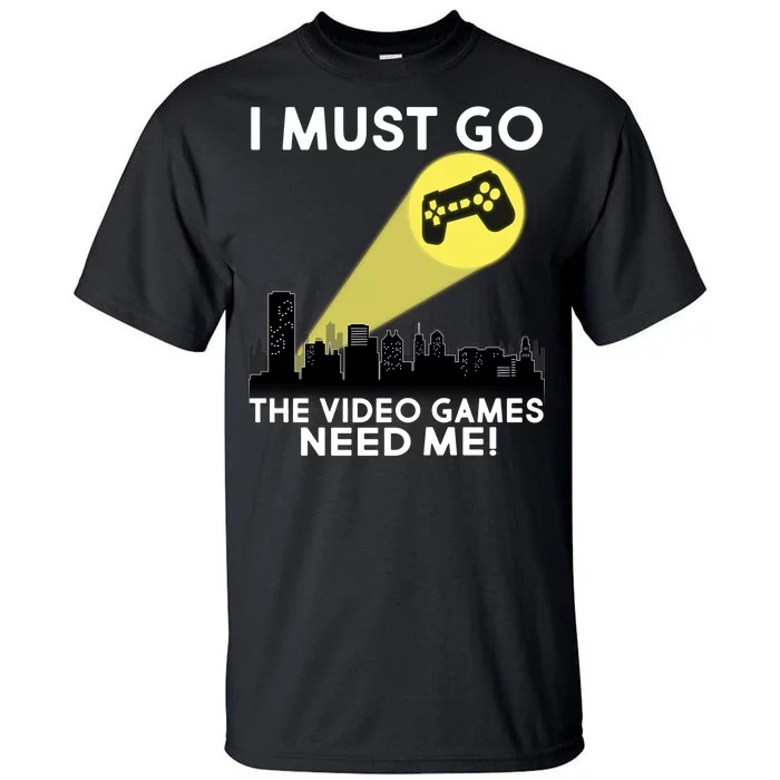 I Must Go The Video Game Needs Me Tall T-Shirt