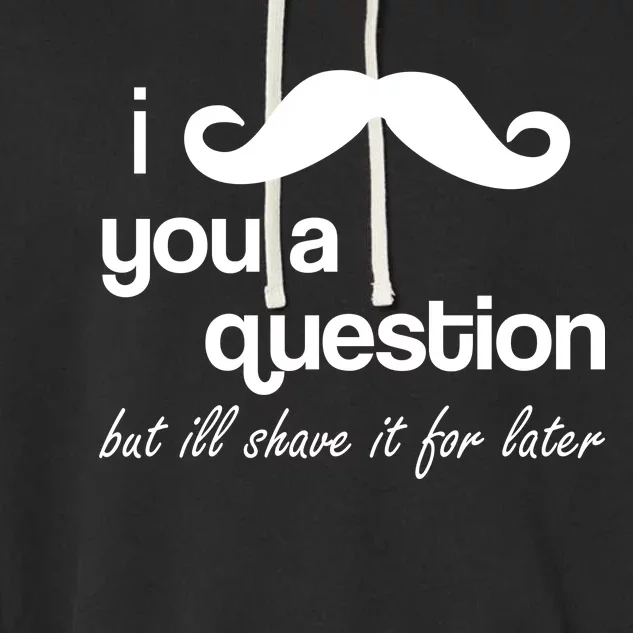 I Mustache You A Question But Ill Shave It For Later Garment-Dyed Fleece Hoodie