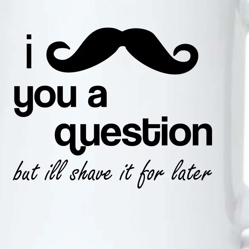 I Mustache You A Question But Ill Shave It For Later Black Color Changing Mug