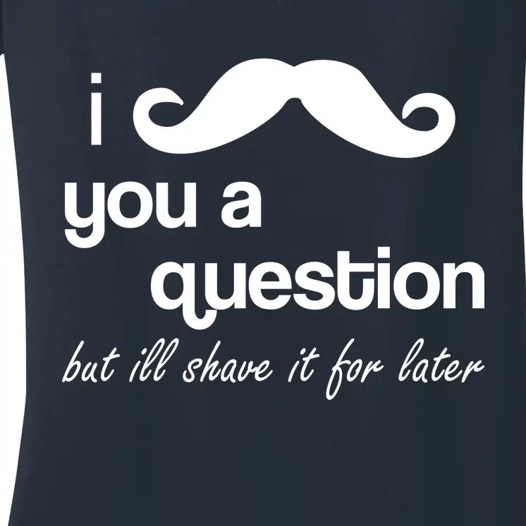 I Mustache You A Question But Ill Shave It For Later Women's V-Neck T-Shirt