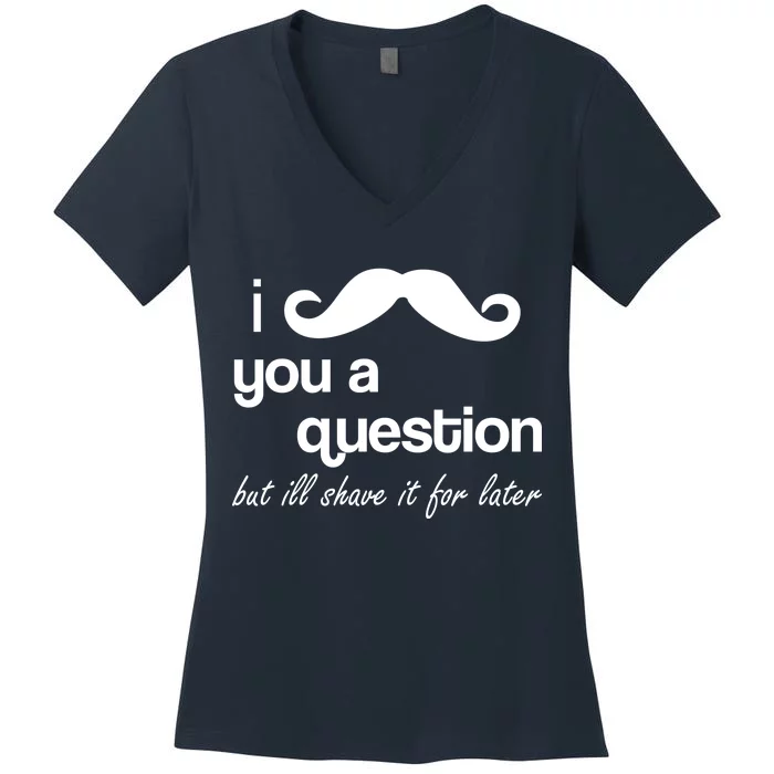 I Mustache You A Question But Ill Shave It For Later Women's V-Neck T-Shirt