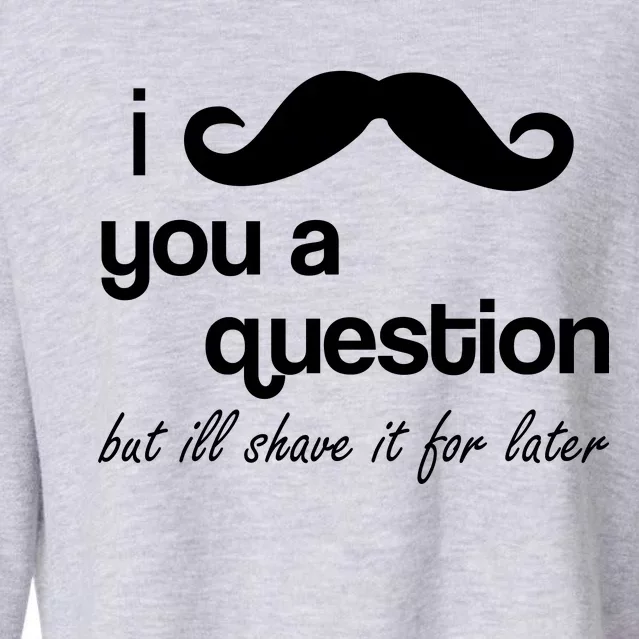 I Mustache You A Question But Ill Shave It For Later Cropped Pullover Crew