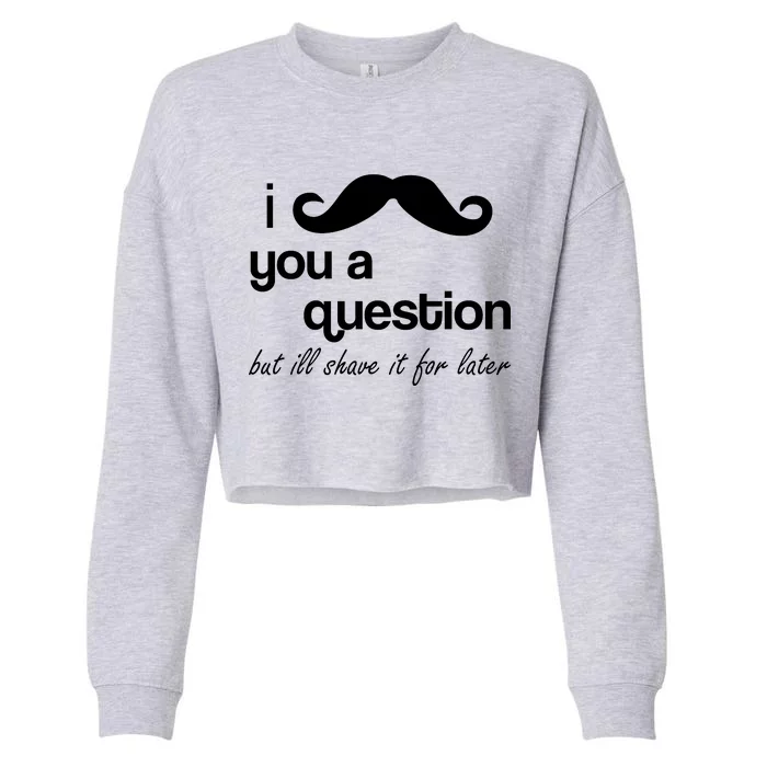 I Mustache You A Question But Ill Shave It For Later Cropped Pullover Crew