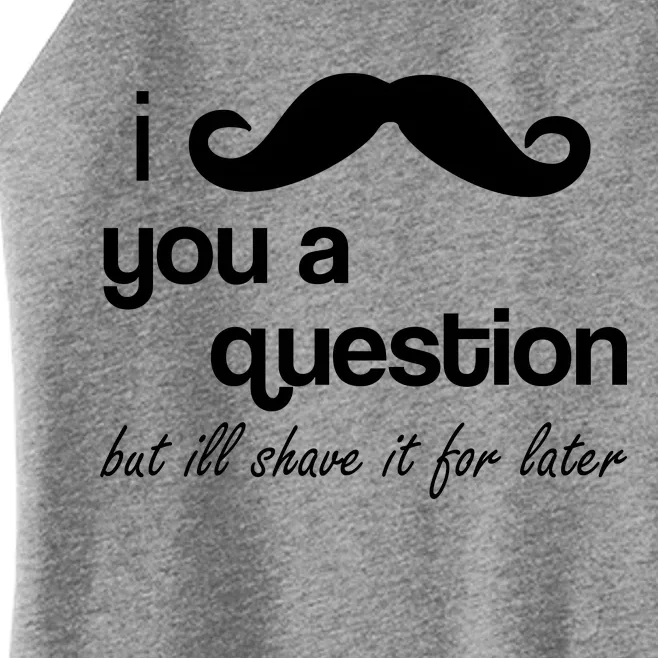 I Mustache You A Question But Ill Shave It For Later Women’s Perfect Tri Rocker Tank