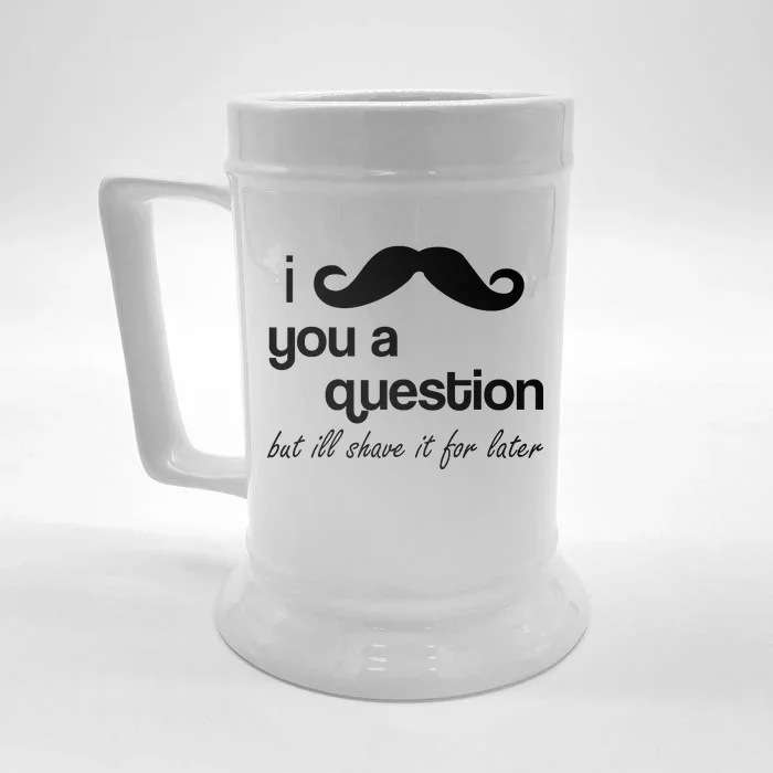 I Mustache You A Question But Ill Shave It For Later Front & Back Beer Stein