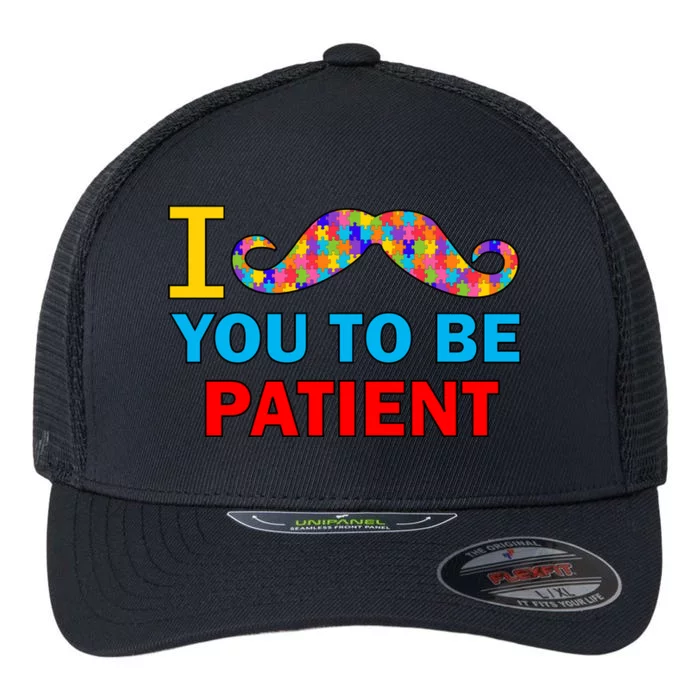 I Mustache You To Be Patient Autism Flexfit Unipanel Trucker Cap