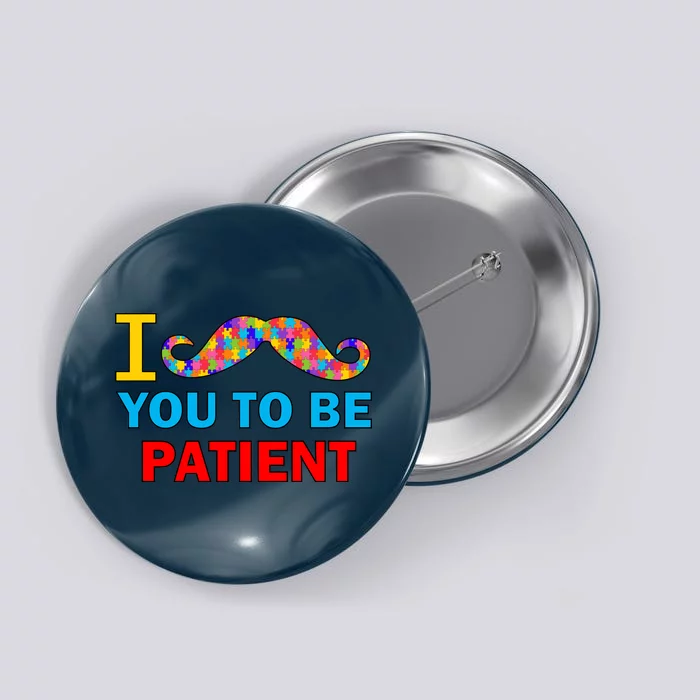 I Mustache You To Be Patient Autism Button