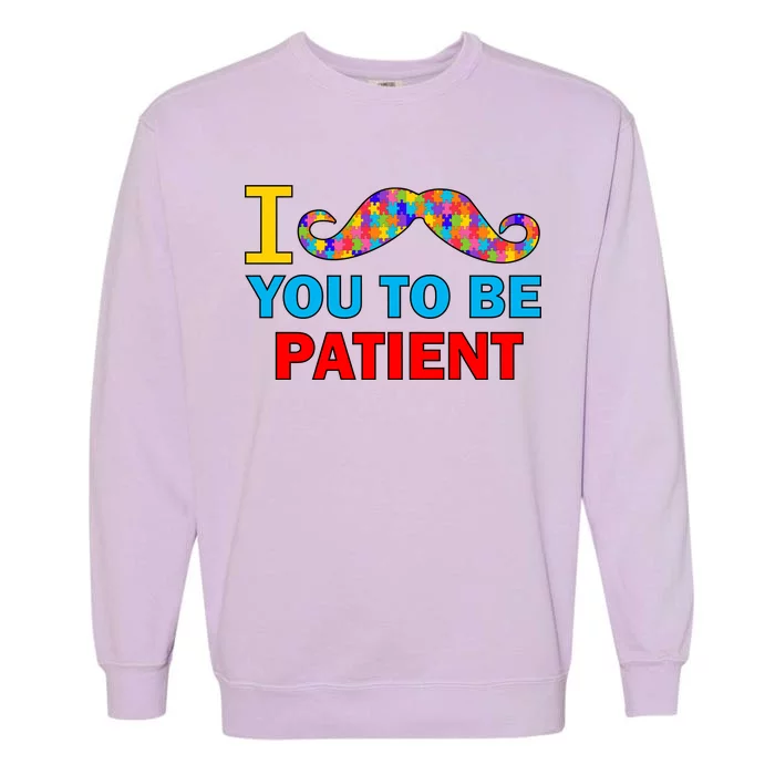 I Mustache You To Be Patient Autism Garment-Dyed Sweatshirt