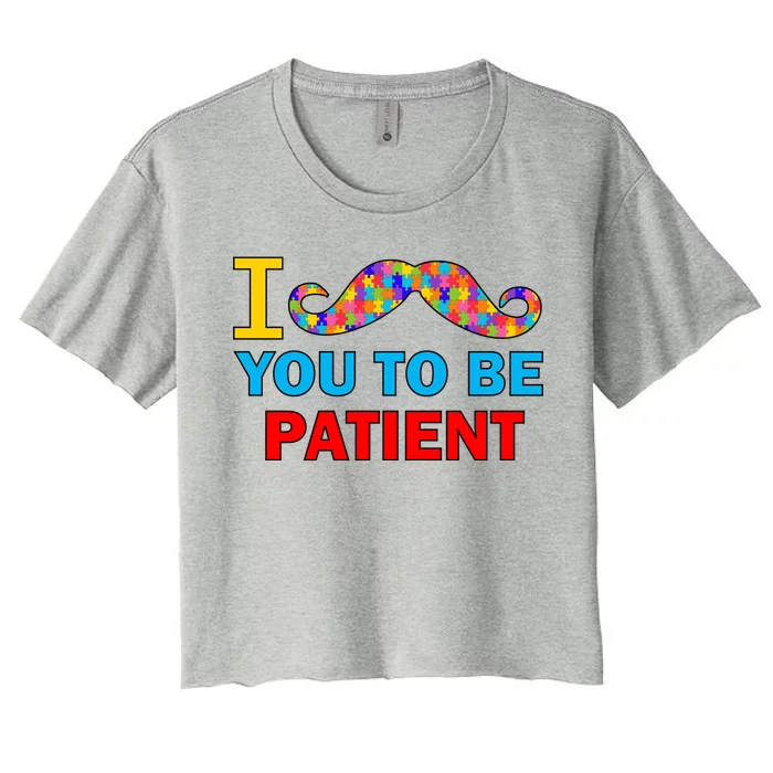 I Mustache You To Be Patient Autism Women's Crop Top Tee