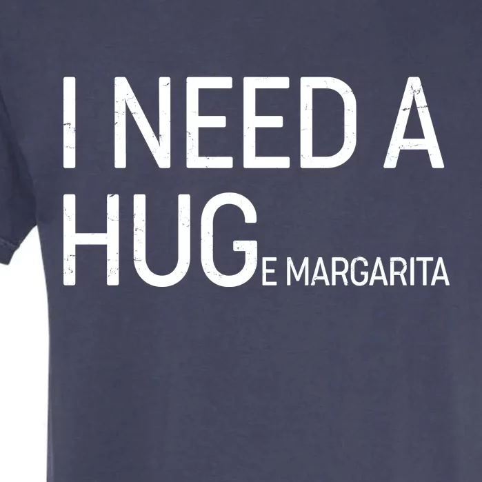 I Need A HUG E Margarita Garment-Dyed Heavyweight T-Shirt