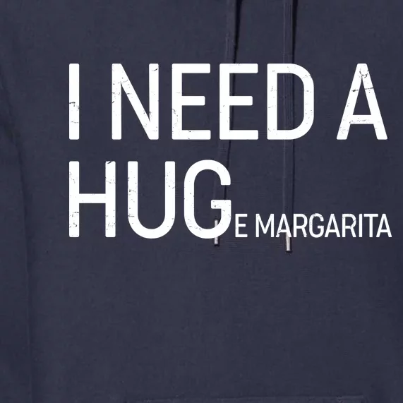 I Need A HUG E Margarita Premium Hoodie