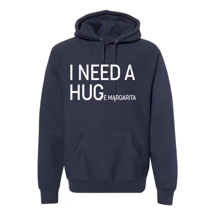 I Need A HUG E Margarita Premium Hoodie