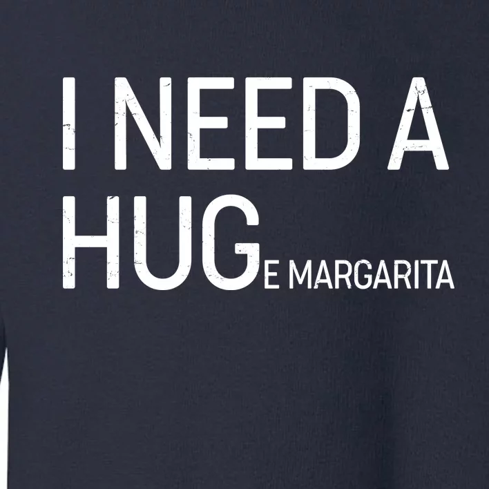 I Need A HUG E Margarita Toddler Sweatshirt