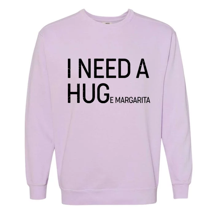 I Need A HUG E Margarita Garment-Dyed Sweatshirt