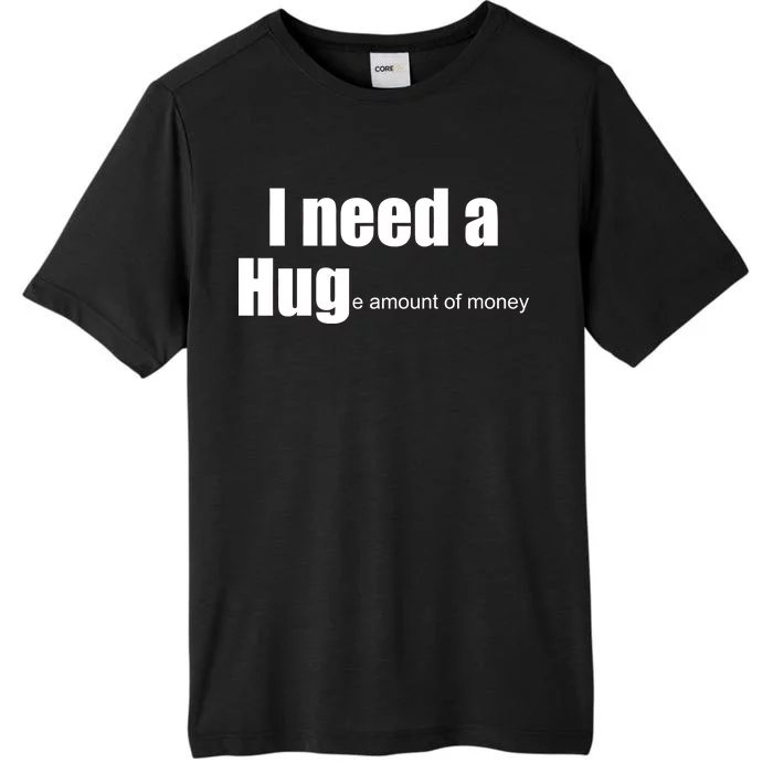 I Need A Hug (Huge amount of Money) ChromaSoft Performance T-Shirt