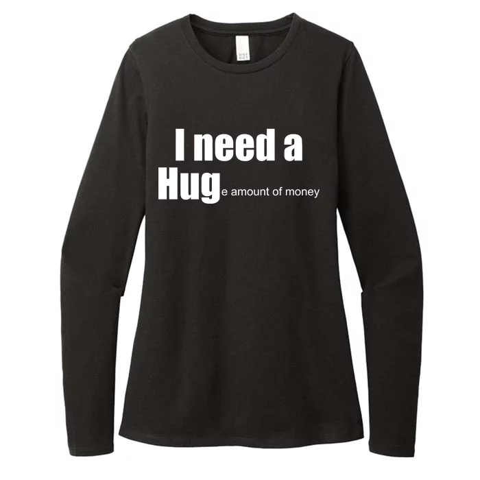 I Need A Hug (Huge amount of Money) Womens CVC Long Sleeve Shirt