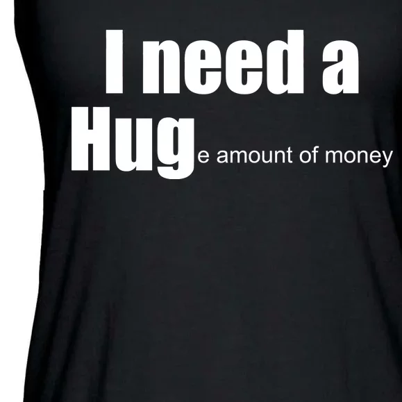 I Need A Hug (Huge amount of Money) Ladies Essential Flowy Tank