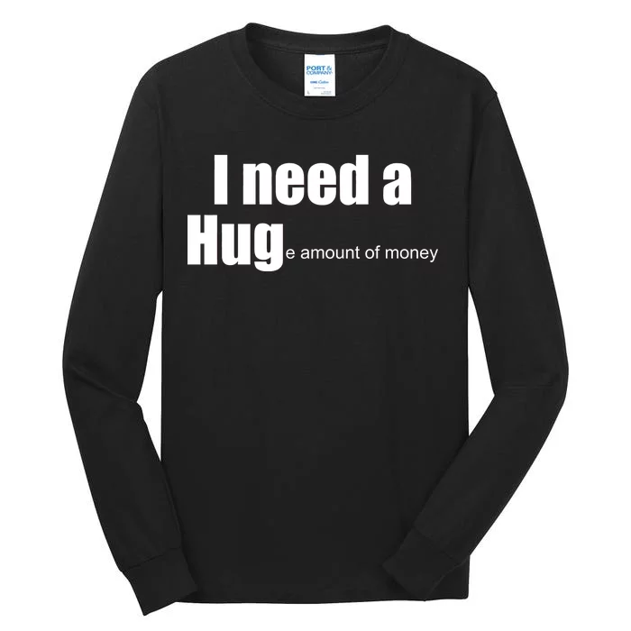 I Need A Hug (Huge amount of Money) Tall Long Sleeve T-Shirt