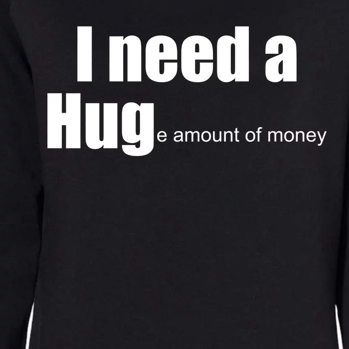 I Need A Hug (Huge amount of Money) Womens California Wash Sweatshirt