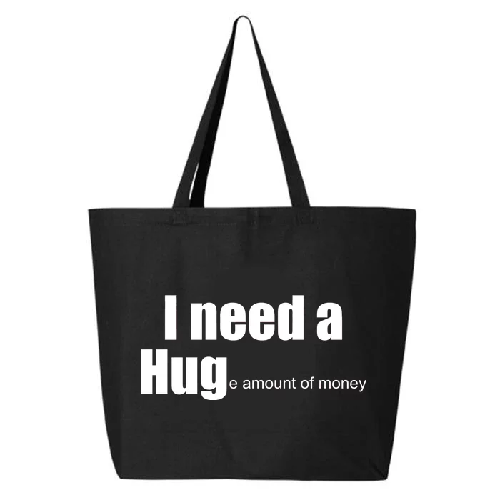 I Need A Hug (Huge amount of Money) 25L Jumbo Tote