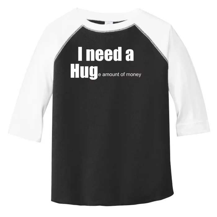 I Need A Hug (Huge amount of Money) Toddler Fine Jersey T-Shirt