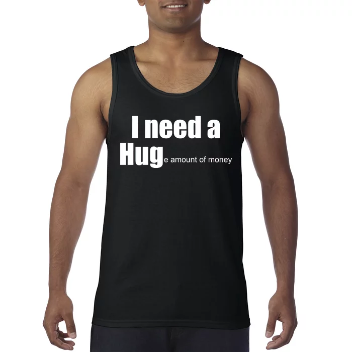 I Need A Hug (Huge amount of Money) Tank Top