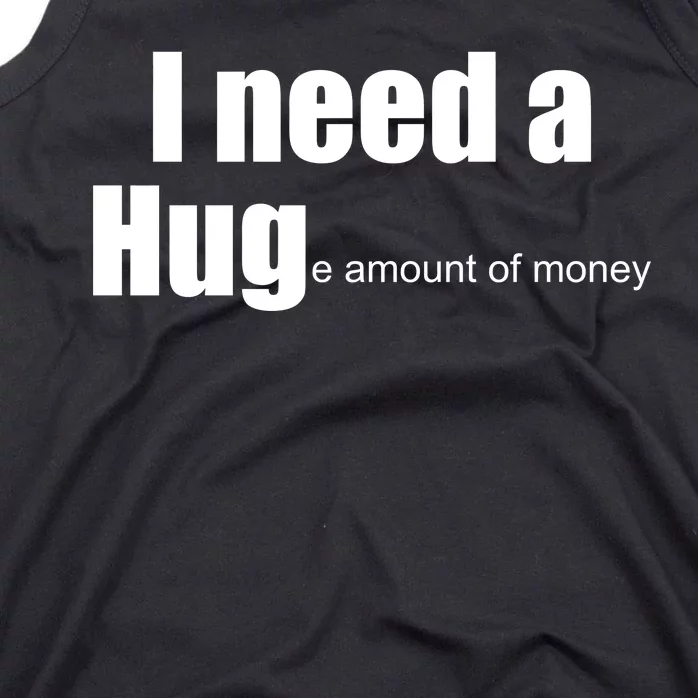 I Need A Hug (Huge amount of Money) Tank Top