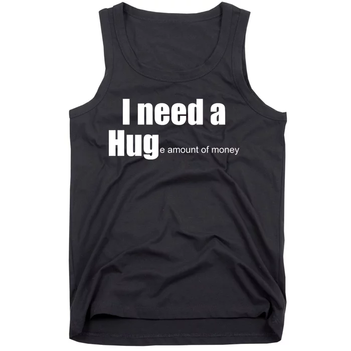 I Need A Hug (Huge amount of Money) Tank Top