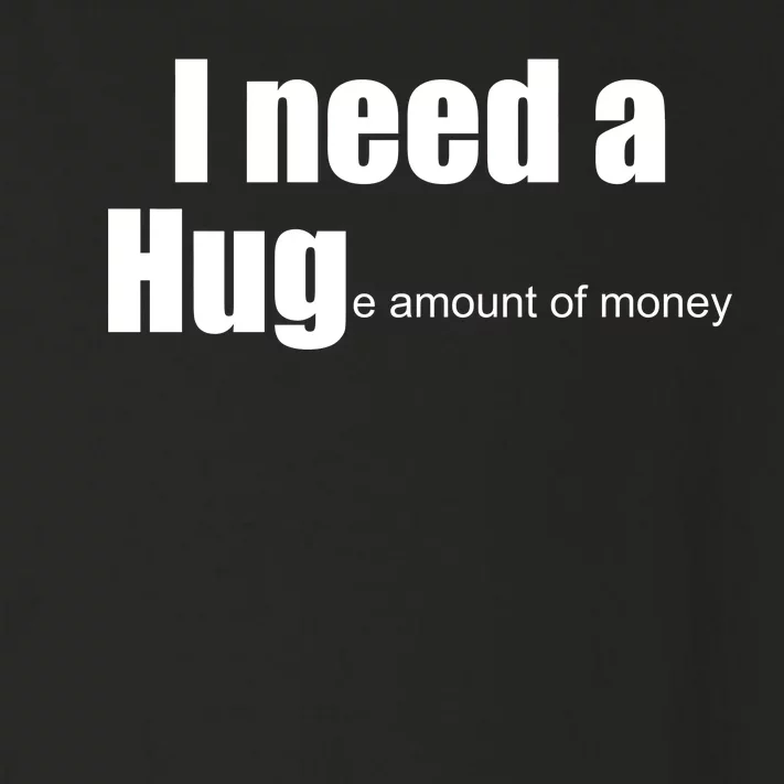 I Need A Hug (Huge amount of Money) Toddler Long Sleeve Shirt