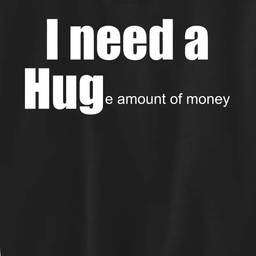 I Need A Hug (Huge amount of Money) Kids Sweatshirt