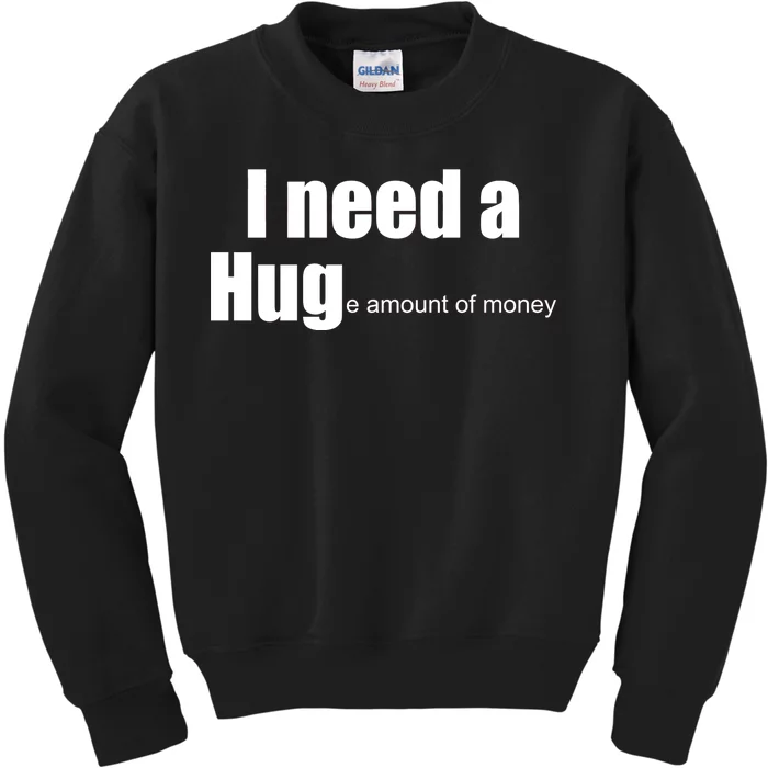 I Need A Hug (Huge amount of Money) Kids Sweatshirt