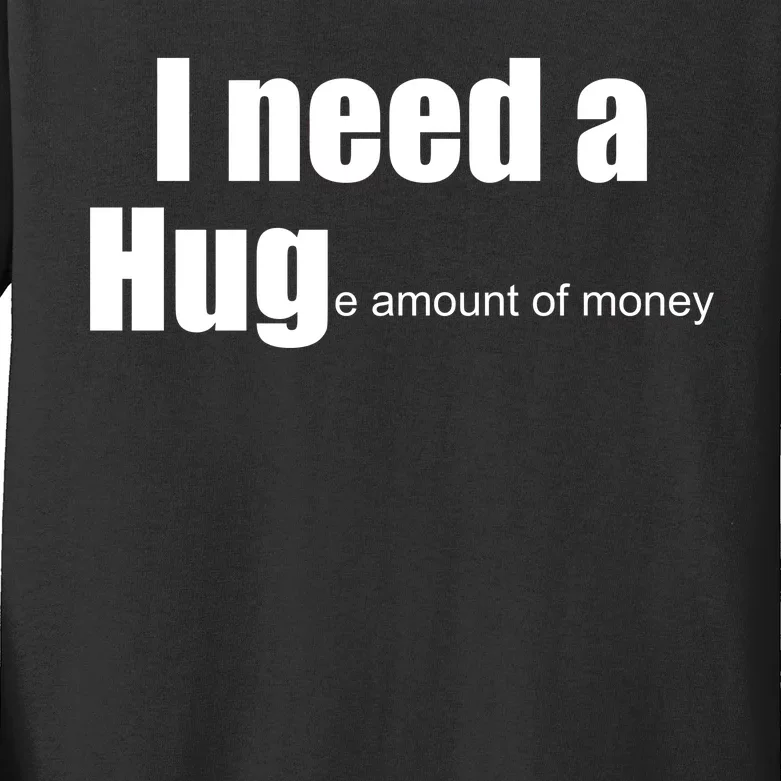 I Need A Hug (Huge amount of Money) Kids Long Sleeve Shirt