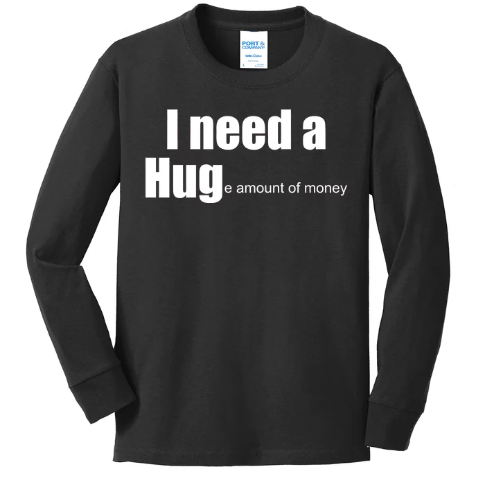 I Need A Hug (Huge amount of Money) Kids Long Sleeve Shirt