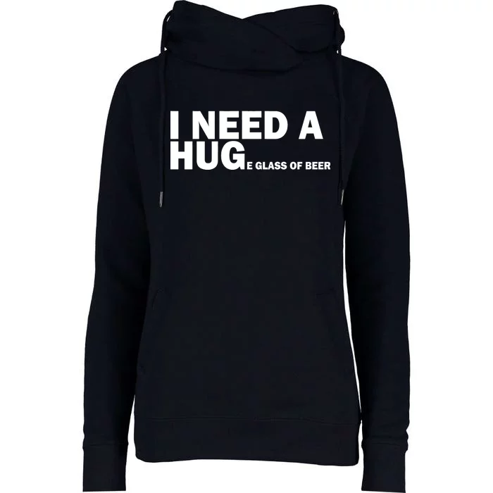 I Need A Hug Huge Glass Of Beer Womens Funnel Neck Pullover Hood