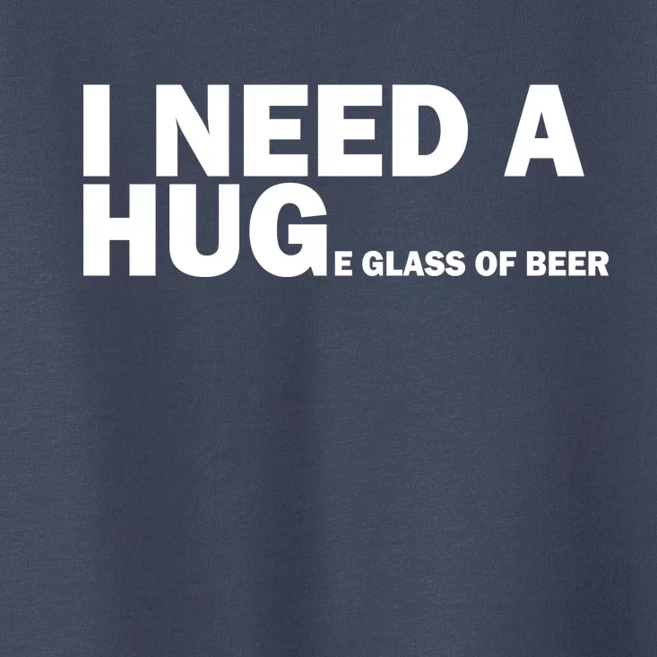 I Need A Hug Huge Glass Of Beer Toddler T-Shirt