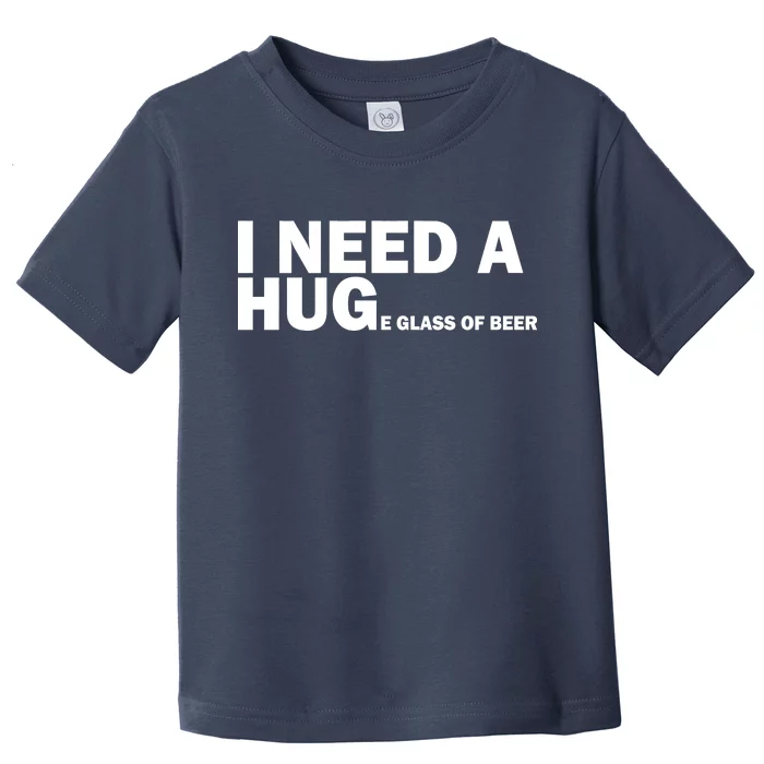 I Need A Hug Huge Glass Of Beer Toddler T-Shirt