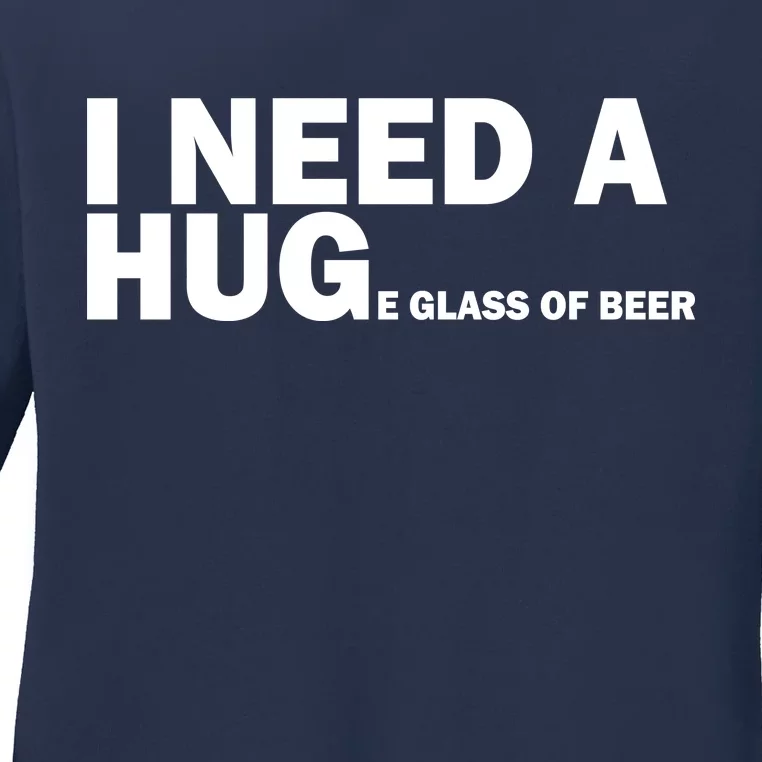 I Need A Hug Huge Glass Of Beer Ladies Long Sleeve Shirt