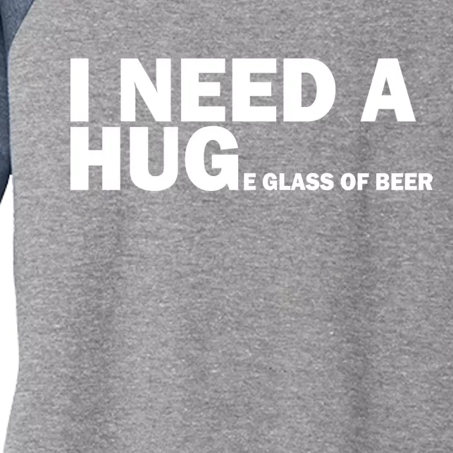 I Need A Hug Huge Glass Of Beer Women's Tri-Blend 3/4-Sleeve Raglan Shirt