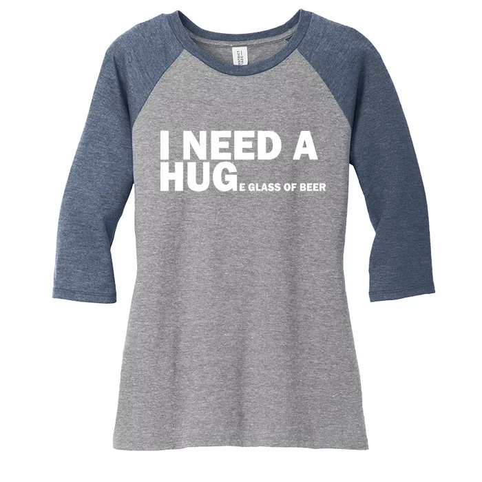 I Need A Hug Huge Glass Of Beer Women's Tri-Blend 3/4-Sleeve Raglan Shirt