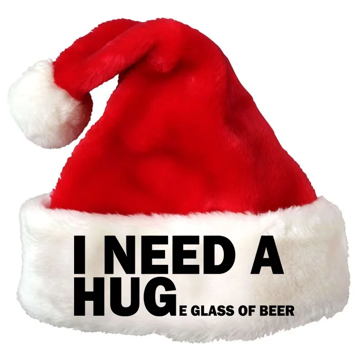 I Need A Hug Huge Glass Of Beer Premium Christmas Santa Hat