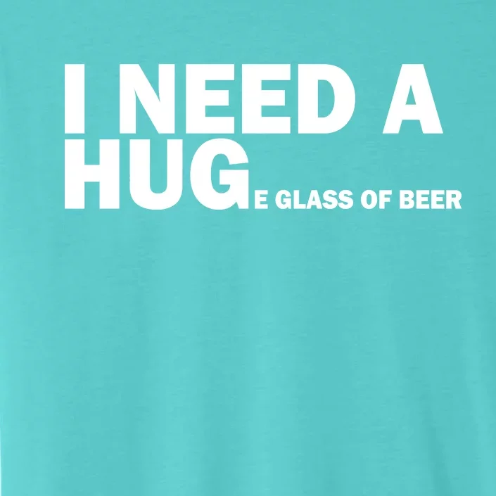 I Need A Hug Huge Glass Of Beer ChromaSoft Performance T-Shirt