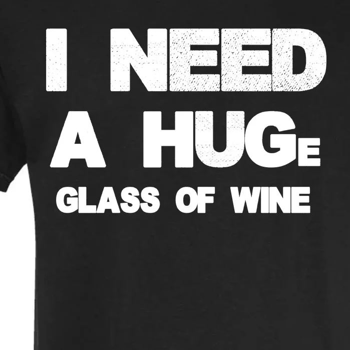 I Need a HUGe Glass of Wine Garment-Dyed Heavyweight T-Shirt