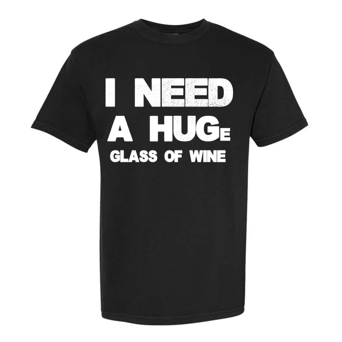 I Need a HUGe Glass of Wine Garment-Dyed Heavyweight T-Shirt