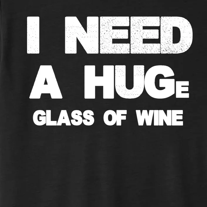 I Need a HUGe Glass of Wine ChromaSoft Performance T-Shirt